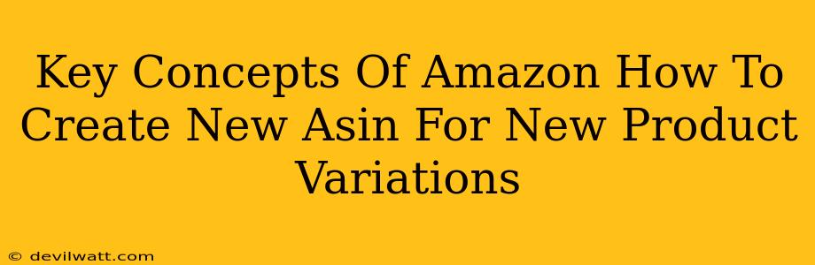 Key Concepts Of Amazon How To Create New Asin For New Product Variations