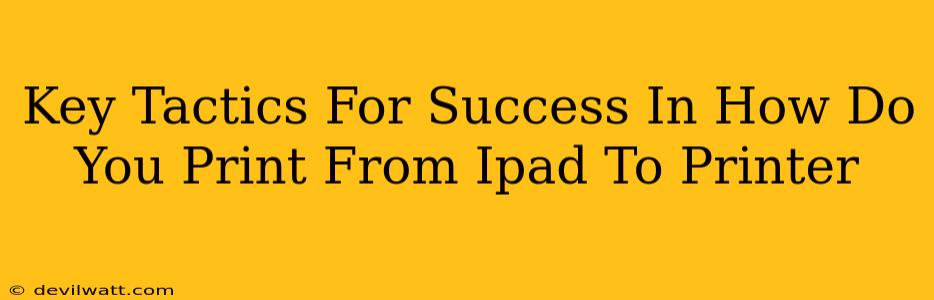 Key Tactics For Success In How Do You Print From Ipad To Printer