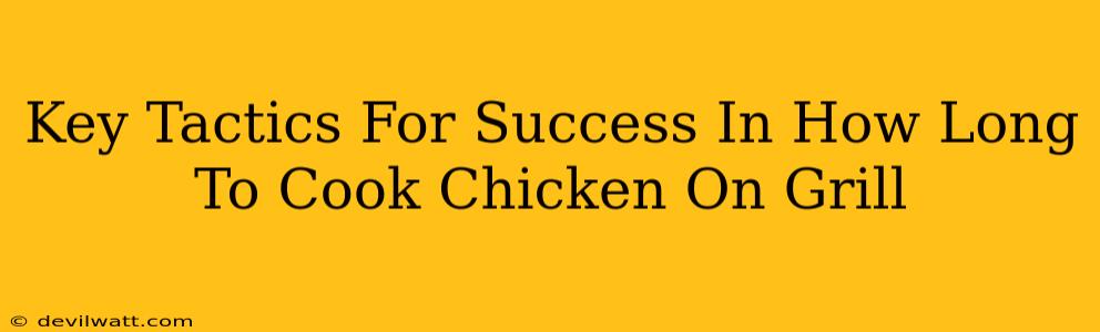 Key Tactics For Success In How Long To Cook Chicken On Grill