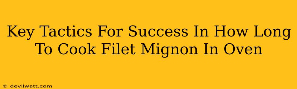 Key Tactics For Success In How Long To Cook Filet Mignon In Oven