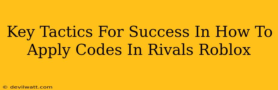 Key Tactics For Success In How To Apply Codes In Rivals Roblox