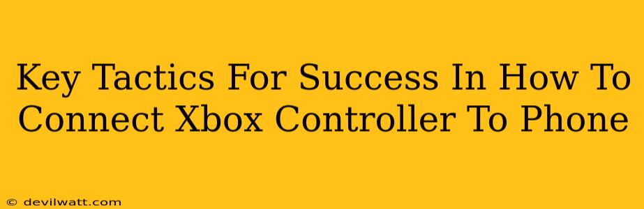 Key Tactics For Success In How To Connect Xbox Controller To Phone
