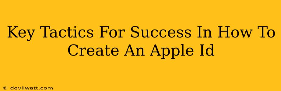 Key Tactics For Success In How To Create An Apple Id