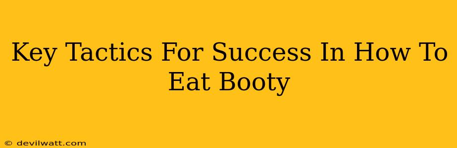 Key Tactics For Success In How To Eat Booty