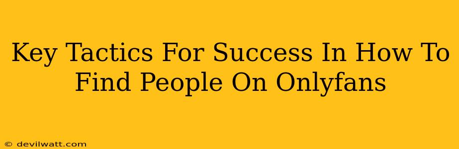 Key Tactics For Success In How To Find People On Onlyfans