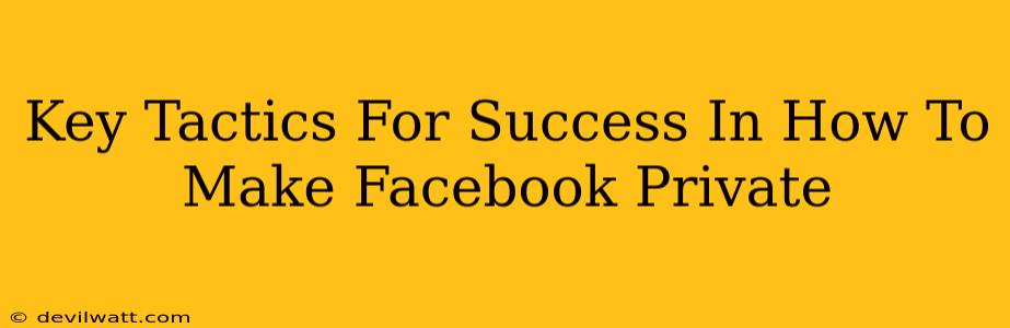 Key Tactics For Success In How To Make Facebook Private