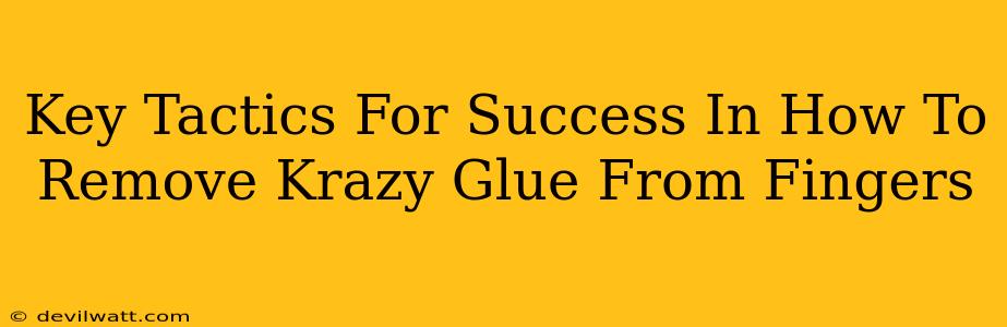 Key Tactics For Success In How To Remove Krazy Glue From Fingers