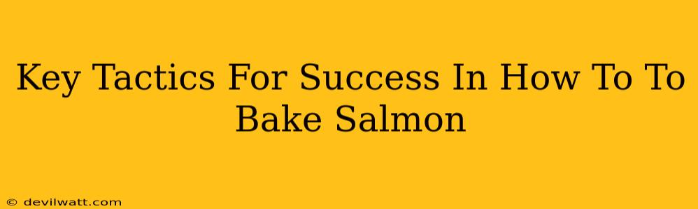 Key Tactics For Success In How To To Bake Salmon