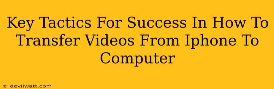 Key Tactics For Success In How To Transfer Videos From Iphone To Computer