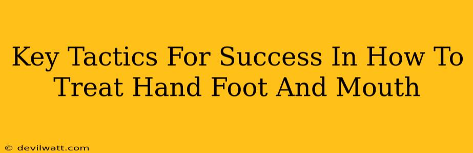 Key Tactics For Success In How To Treat Hand Foot And Mouth