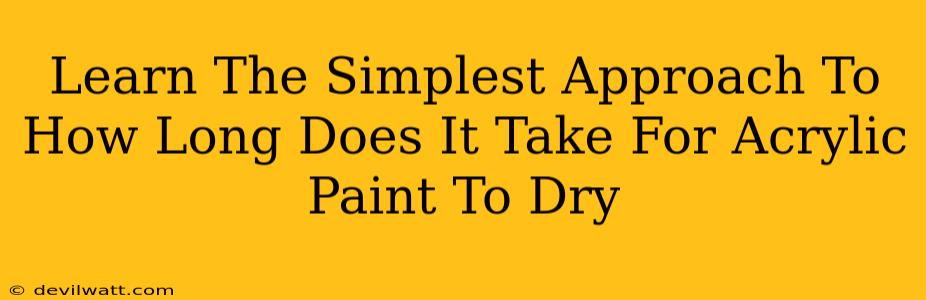 Learn The Simplest Approach To How Long Does It Take For Acrylic Paint To Dry