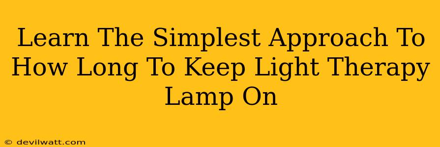 Learn The Simplest Approach To How Long To Keep Light Therapy Lamp On