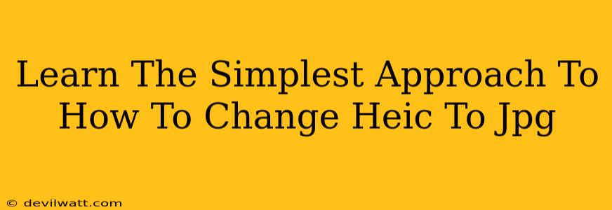 Learn The Simplest Approach To How To Change Heic To Jpg