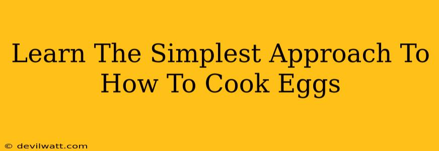 Learn The Simplest Approach To How To Cook Eggs