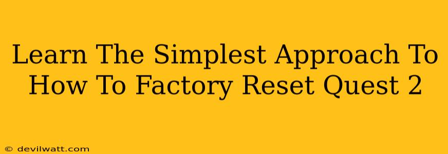 Learn The Simplest Approach To How To Factory Reset Quest 2