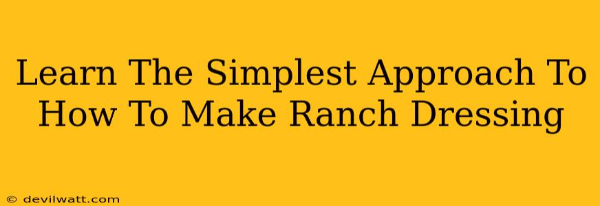 Learn The Simplest Approach To How To Make Ranch Dressing