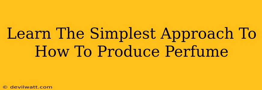 Learn The Simplest Approach To How To Produce Perfume