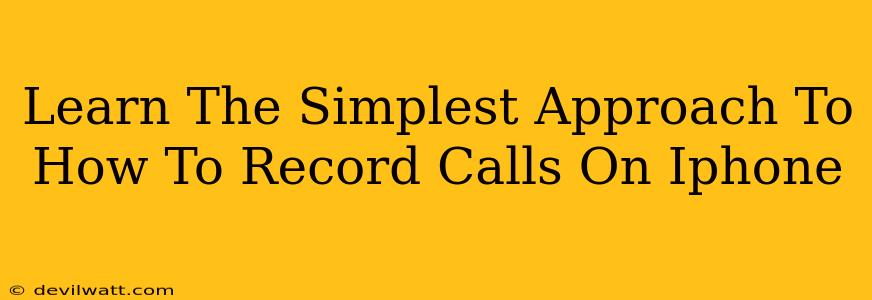 Learn The Simplest Approach To How To Record Calls On Iphone