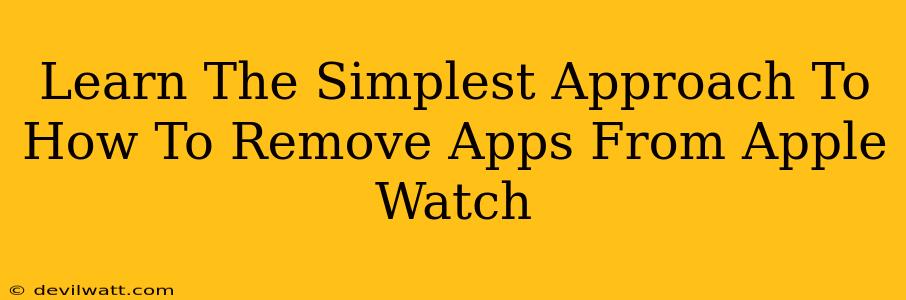 Learn The Simplest Approach To How To Remove Apps From Apple Watch