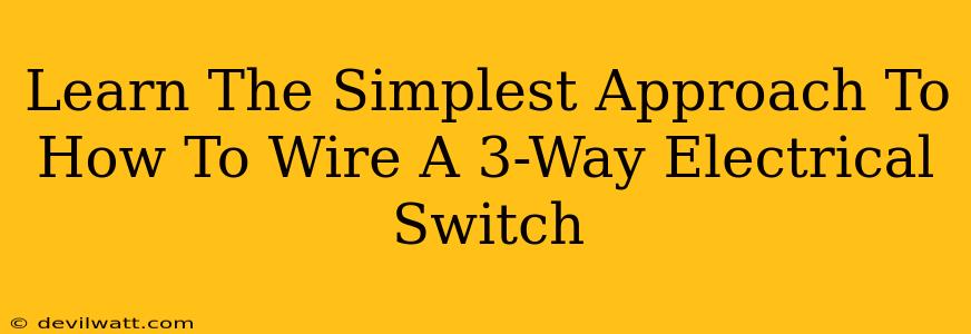 Learn The Simplest Approach To How To Wire A 3-Way Electrical Switch