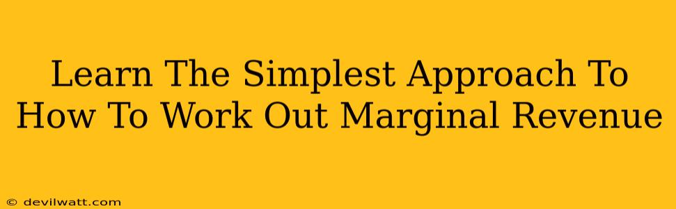 Learn The Simplest Approach To How To Work Out Marginal Revenue