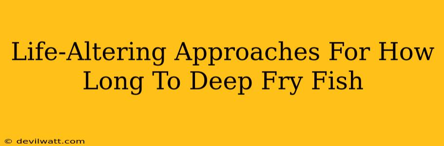 Life-Altering Approaches For How Long To Deep Fry Fish