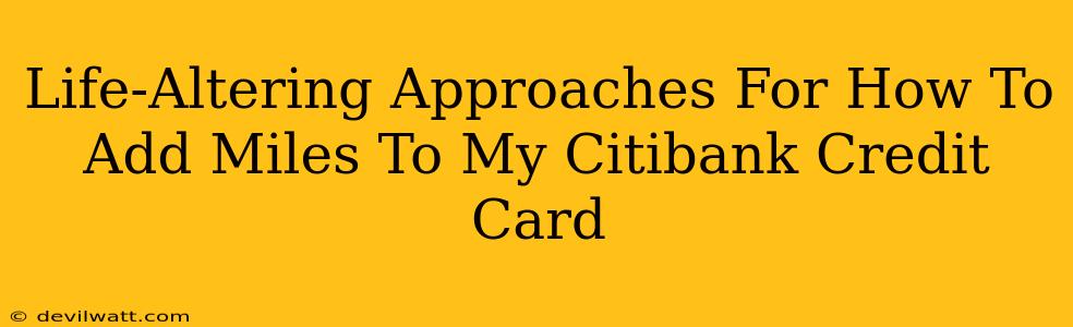 Life-Altering Approaches For How To Add Miles To My Citibank Credit Card