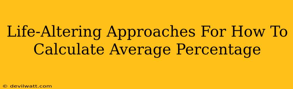 Life-Altering Approaches For How To Calculate Average Percentage