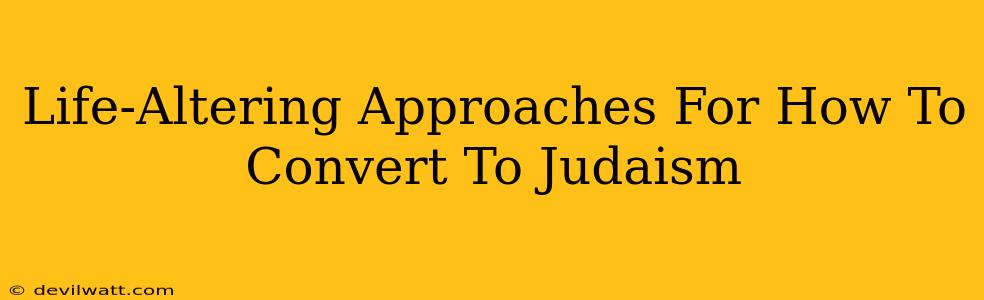 Life-Altering Approaches For How To Convert To Judaism