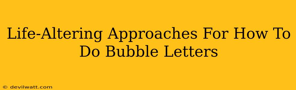 Life-Altering Approaches For How To Do Bubble Letters