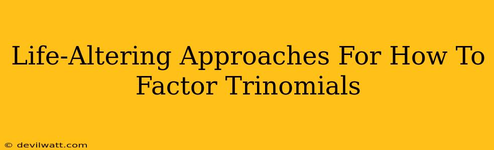 Life-Altering Approaches For How To Factor Trinomials