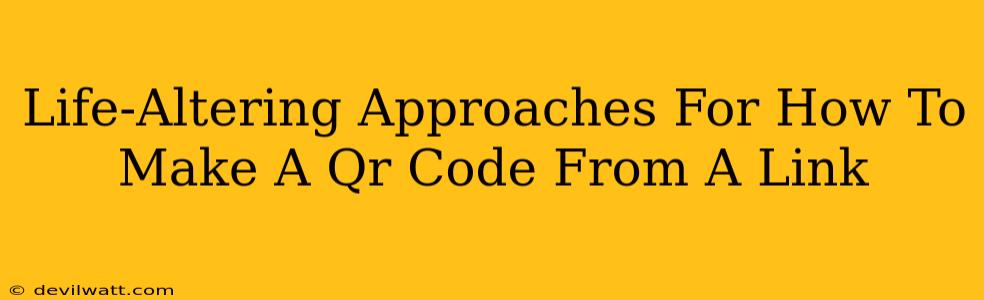 Life-Altering Approaches For How To Make A Qr Code From A Link