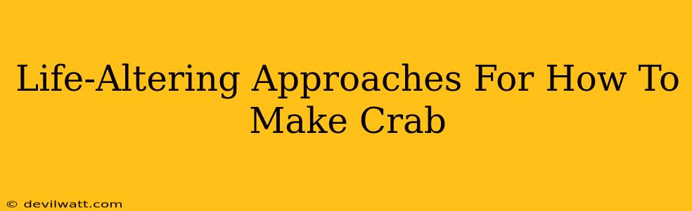 Life-Altering Approaches For How To Make Crab