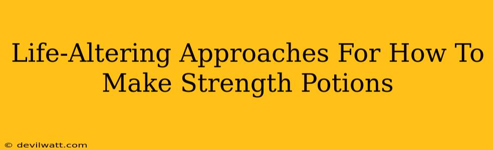 Life-Altering Approaches For How To Make Strength Potions