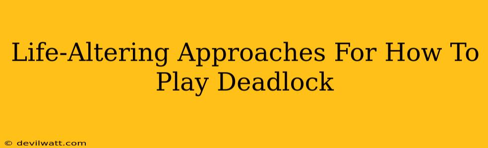 Life-Altering Approaches For How To Play Deadlock