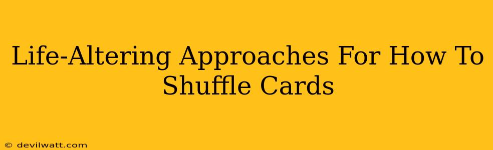 Life-Altering Approaches For How To Shuffle Cards