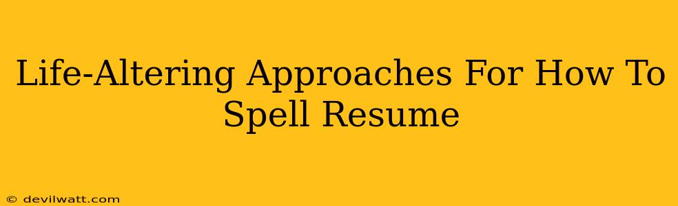 Life-Altering Approaches For How To Spell Resume