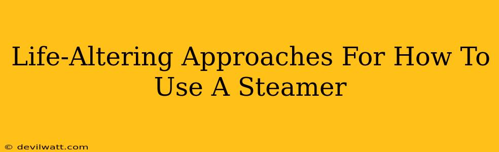 Life-Altering Approaches For How To Use A Steamer