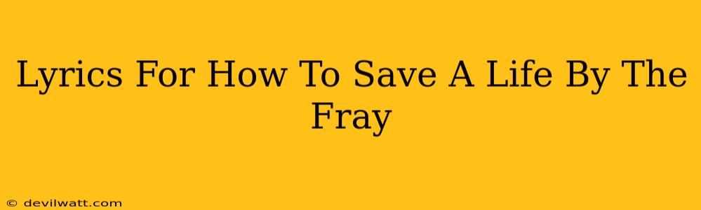 Lyrics For How To Save A Life By The Fray