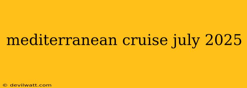 mediterranean cruise july 2025