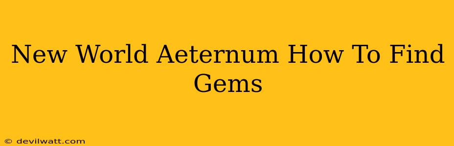 New World Aeternum How To Find Gems