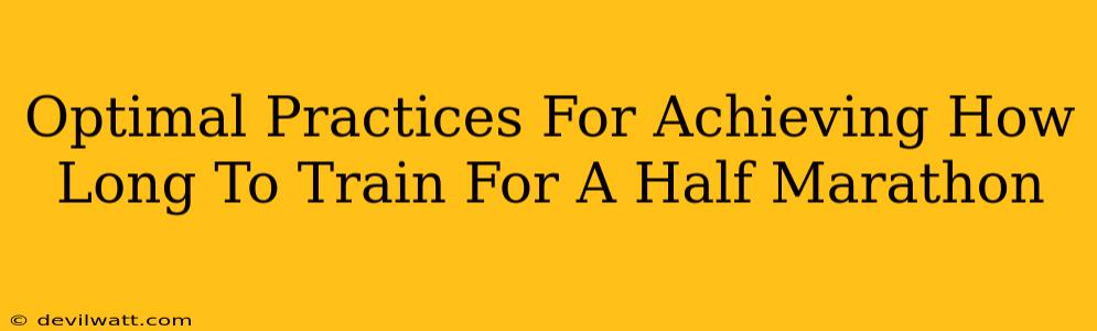 Optimal Practices For Achieving How Long To Train For A Half Marathon