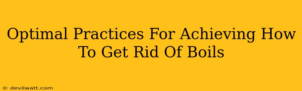 Optimal Practices For Achieving How To Get Rid Of Boils