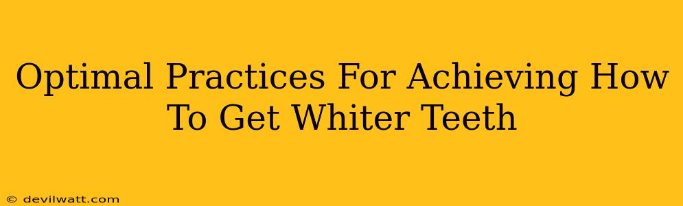 Optimal Practices For Achieving How To Get Whiter Teeth