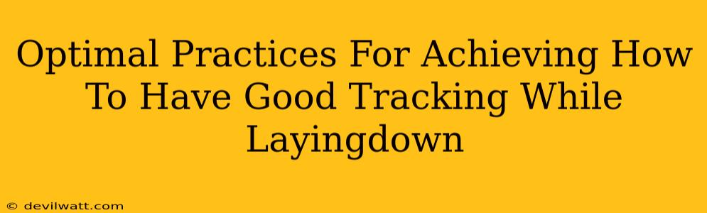 Optimal Practices For Achieving How To Have Good Tracking While Layingdown