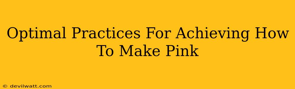 Optimal Practices For Achieving How To Make Pink