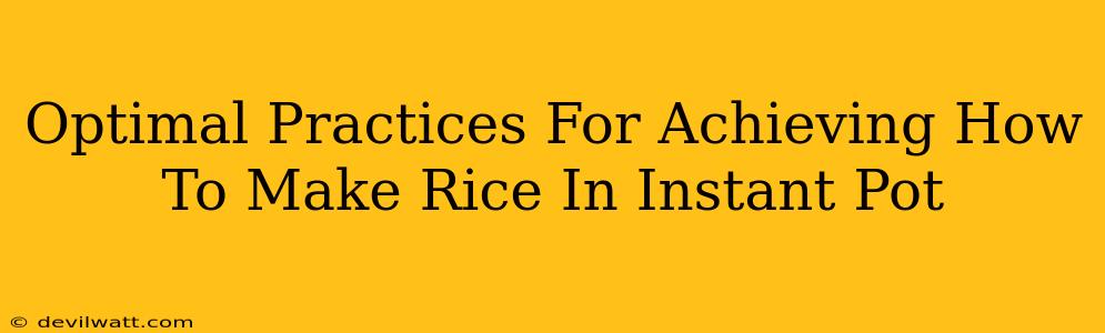 Optimal Practices For Achieving How To Make Rice In Instant Pot