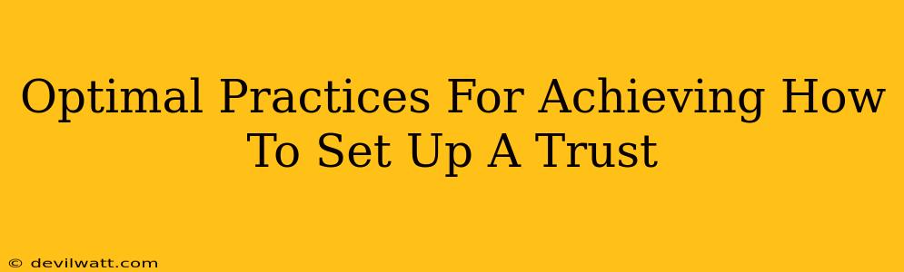 Optimal Practices For Achieving How To Set Up A Trust