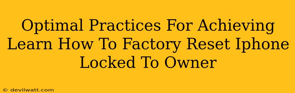 Optimal Practices For Achieving Learn How To Factory Reset Iphone Locked To Owner