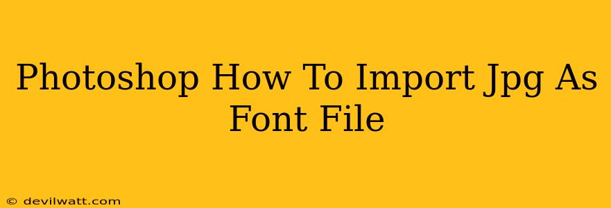 Photoshop How To Import Jpg As Font File